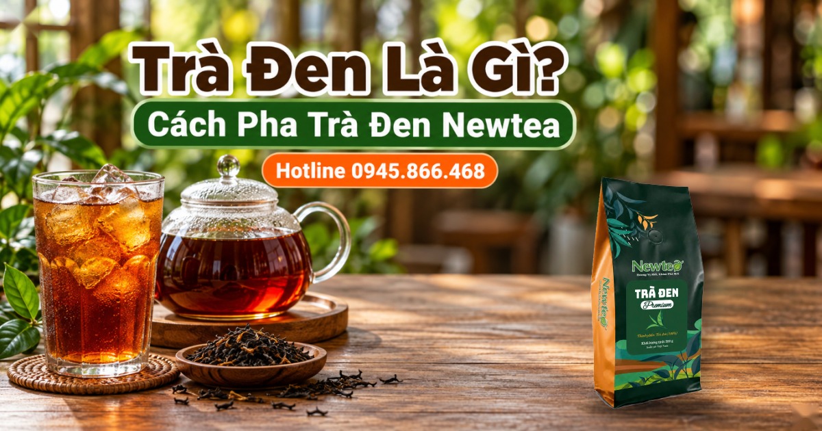 Trà Đen Là Gì? Cách Pha Trà Đen Newtea Chuẩn Vị